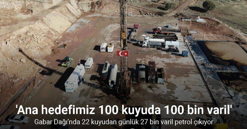 Gabar Dağı’nda 22 kuyudan günlük 27 bin varil petrol çıkıyor