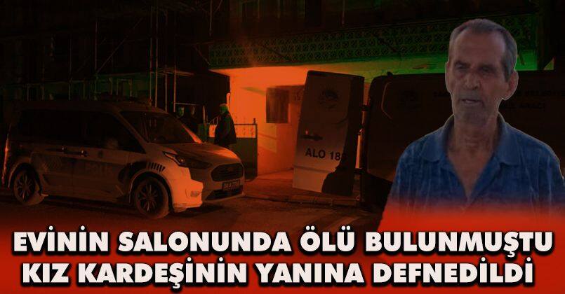 Evinin salonunda ölü bulunmuştu, kız kardeşinin yanına defnedildi