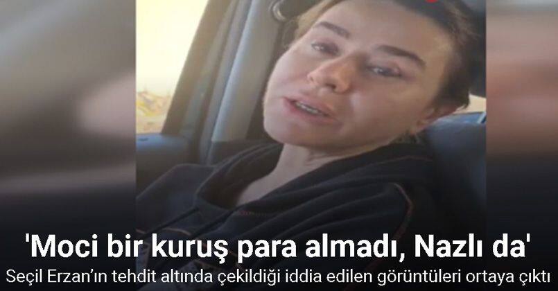Seçil Erzan’ın tehdit altında çekildiği iddia edilen görüntüleri ortaya çıktı