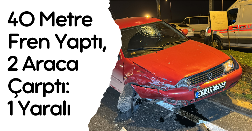 40 Metre Fren Yaptı, 2 Araca Çarptı:1 Yaralı