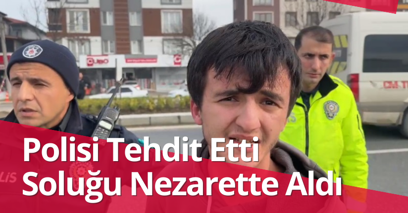 Polisi Tehdit Etti Soluğu Nezarette Aldı