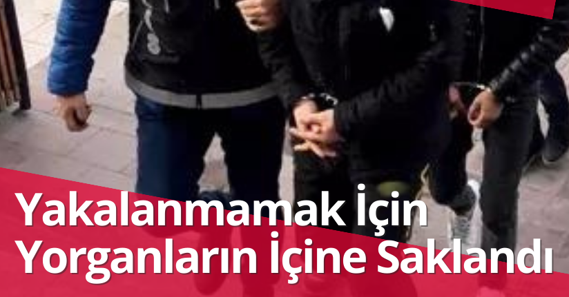 Yakalanmamak İçin Yorganların İçine Saklandı