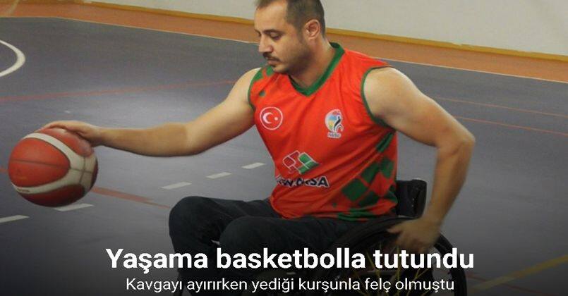 Kavgayı ayırırken yediği kurşunla felç olan Eyüp, yaşama basketbolla tutundu