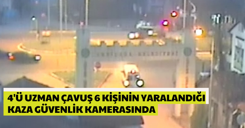 4'ü uzman çavuş 6 kişinin yaralandığı kaza güvenlik kamerasında
