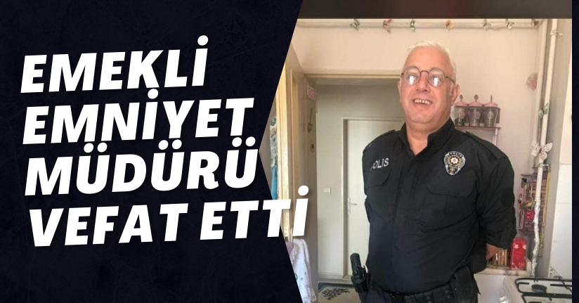 Emekli Emniyet Müdürü Vefat Etti