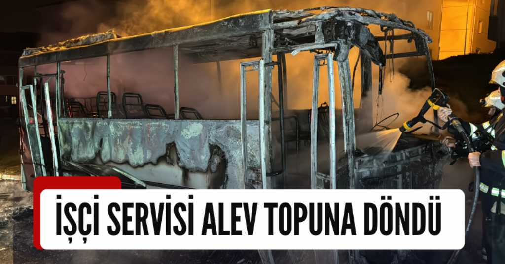 İşçi Servisi Alev Topuna Döndü