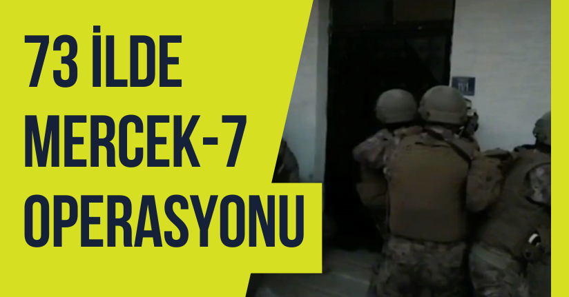 73 İlde Mercek-7 Operasyonu