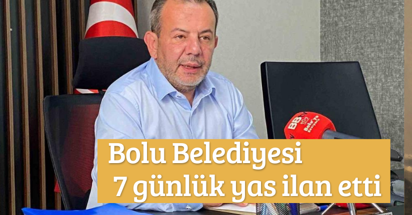 Bolu Belediyesi 7 günlük yas ilan etti