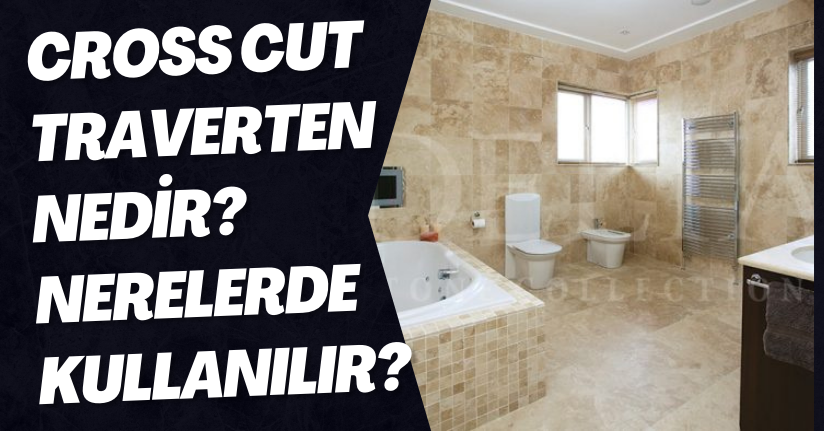 Cross Cut Traverten Nedir? Nerelerde Kullanılır?