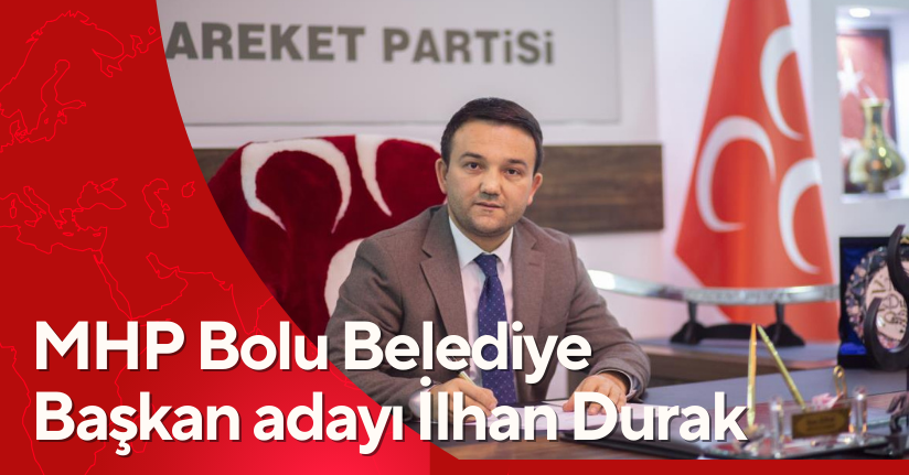 MHP'nin Bolu Belediye Başkan Adayı İlhan Durak