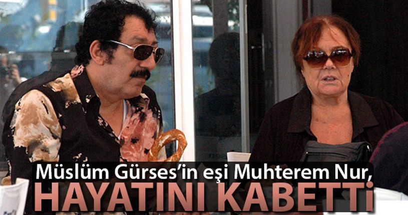 Müslüm Gürses'in eşi Muhterem Nur, hayatını kaybetti