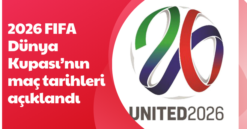2026 FIFA Dünya Kupası’nın maç tarihleri açıklandı