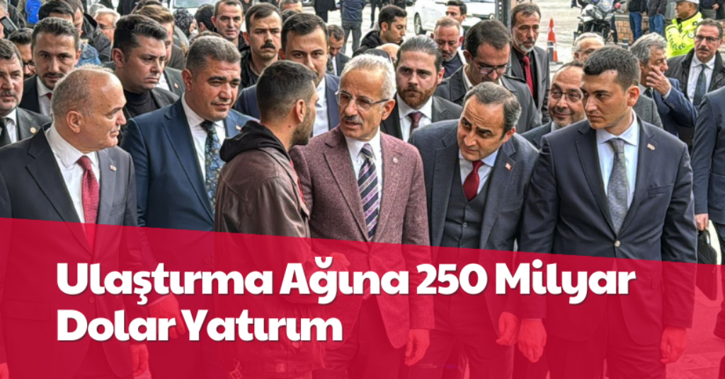 Ulaştırma Ağına 250 Milyar Dolar Yatırım