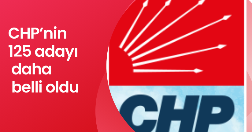 CHP’nin 125 adayı daha belli oldu