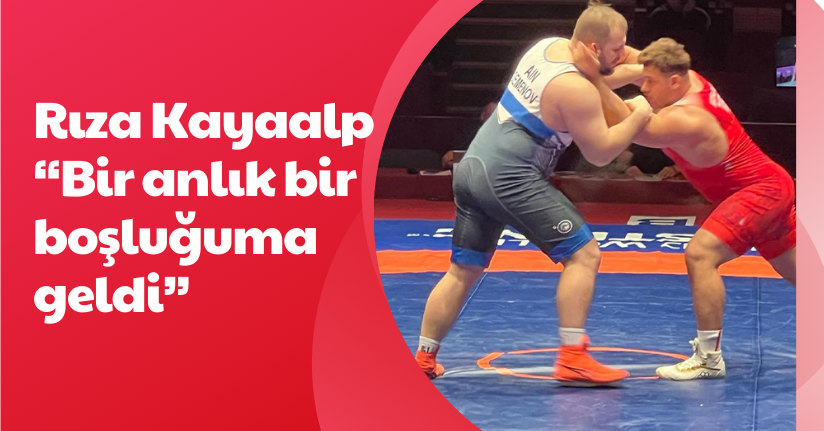 Rıza Kayaalp: “Bir anlık bir boşluğuma geldi”