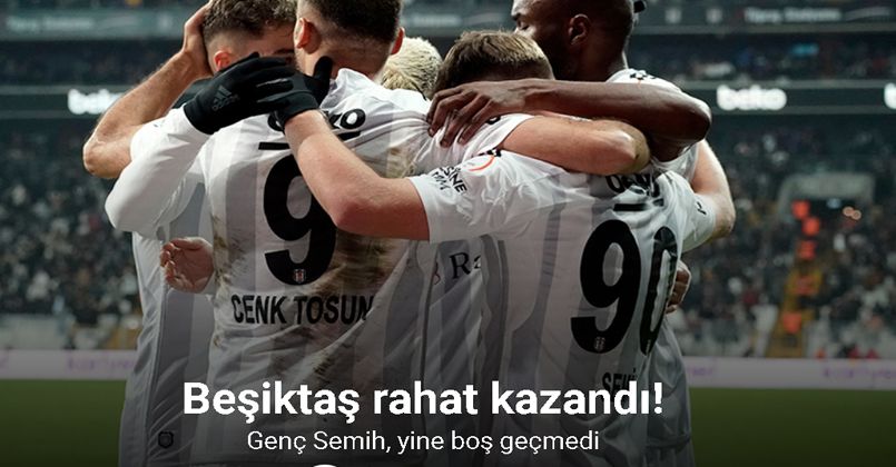 Beşiktaş rahat kazandı! Genç Semih yine boş geçmedi