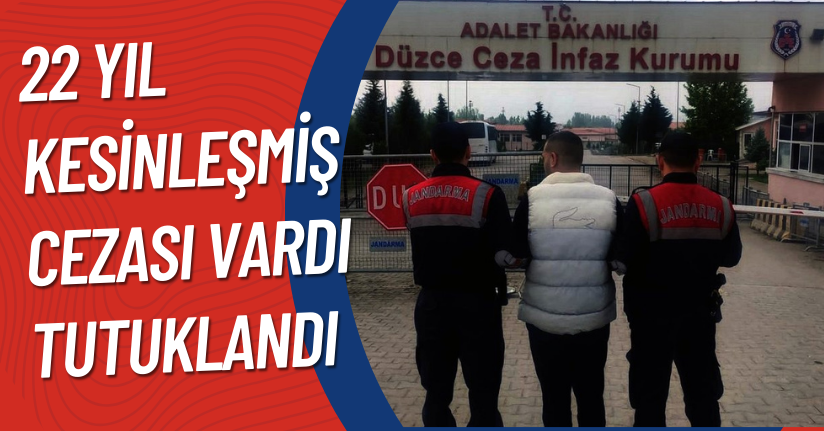 22 yıl kesinleşmiş cezası vardı, tutuklandı