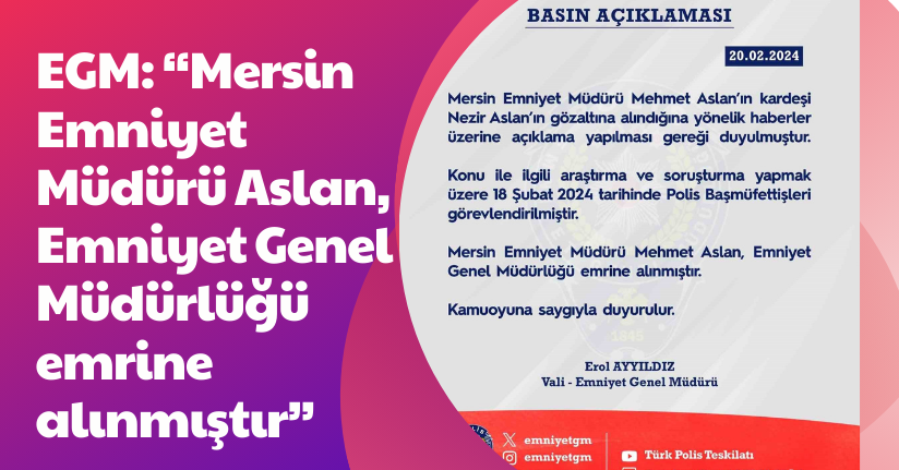 EGM: “Mersin Emniyet Müdürü Aslan, Emniyet Genel Müdürlüğü emrine alınmıştır”