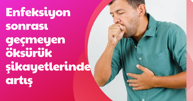 Enfeksiyon sonrası geçmeyen öksürük şikayetlerinde artış