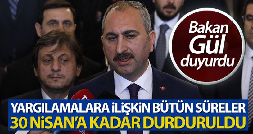 Bakan Gül: 'Yargılamalara ilişkin bütün süreler 30 Nisan'a kadar durduruldu'