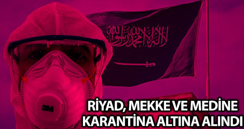 Riyad, Mekke ve Medine karantina altına alındı