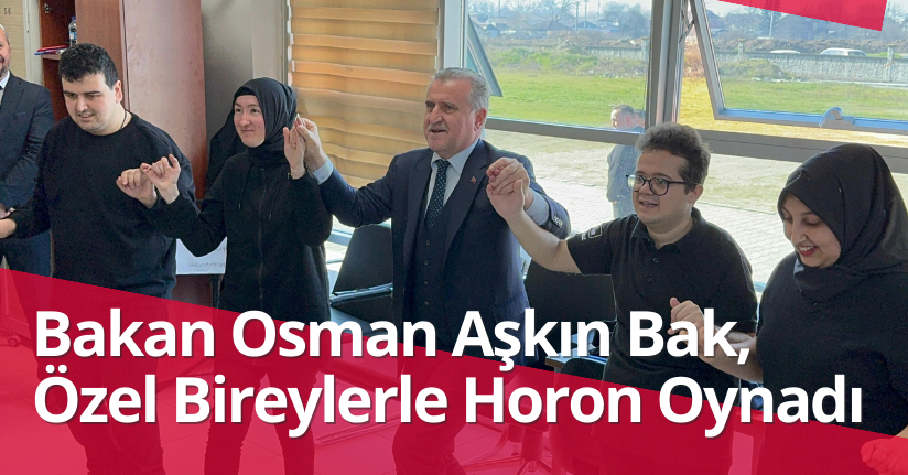 Bakan Osman Aşkın Bak, Özel Bireylerle Horon Oynadı