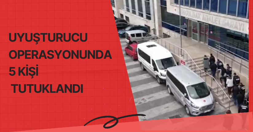  Zonguldak’ta uyuşturucu operasyonunda 5 kişi tutuklandı