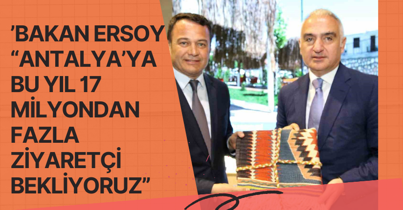 Bakan Ersoy: “Antalya’ya bu yıl 17 milyondan fazla ziyaretçi bekliyoruz”