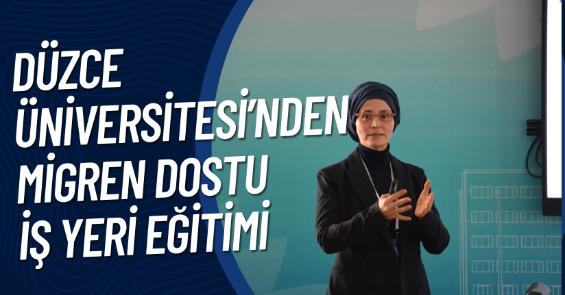Düzce Üniversitesi’nden Migren Dostu İş Yeri Eğitimi