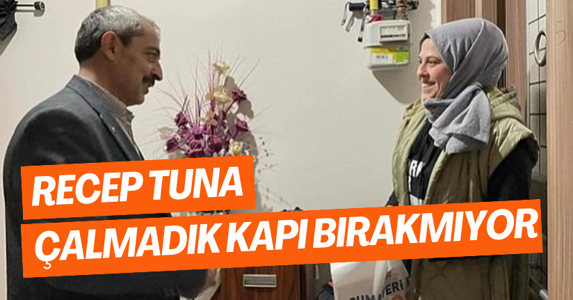 Recep Tuna Çalmadık Kapı Bırakmıyor