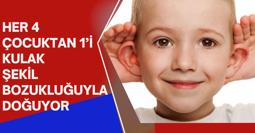Her 4 çocuktan 1’i kulak şekil bozukluğuyla doğuyor