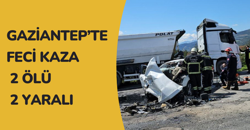 Gaziantep’te feci kaza: 2 ölü, 2 yaralı