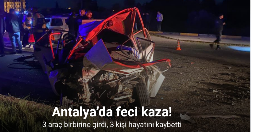 Antalya’da 3 aracın karıştığı feci kaza: 3 ölü