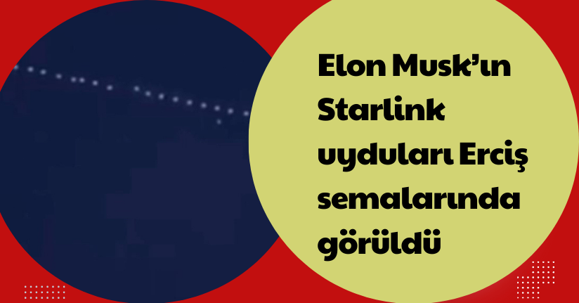 Elon Musk’ın Starlink uyduları Erciş semalarında görüldü