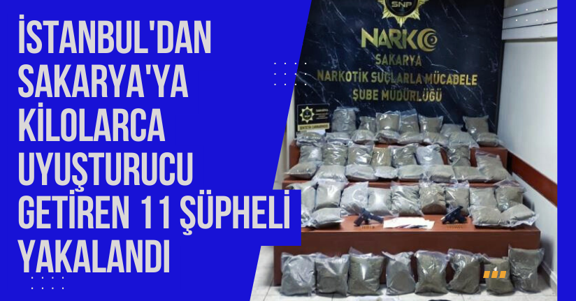 İstanbul'dan Sakarya'ya kilolarca uyuşturucu getiren 11 şüpheli yakalandı