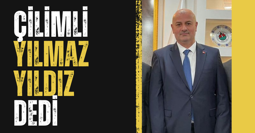 Çilimli Yılmaz Yıldız Dedi