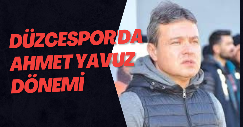 Düzcespor'da Ahmet Yavuz Dönemi