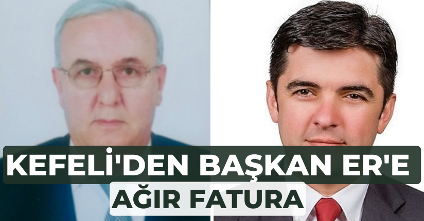 Kefeli'den Başkan Er'e Ağır Fatura