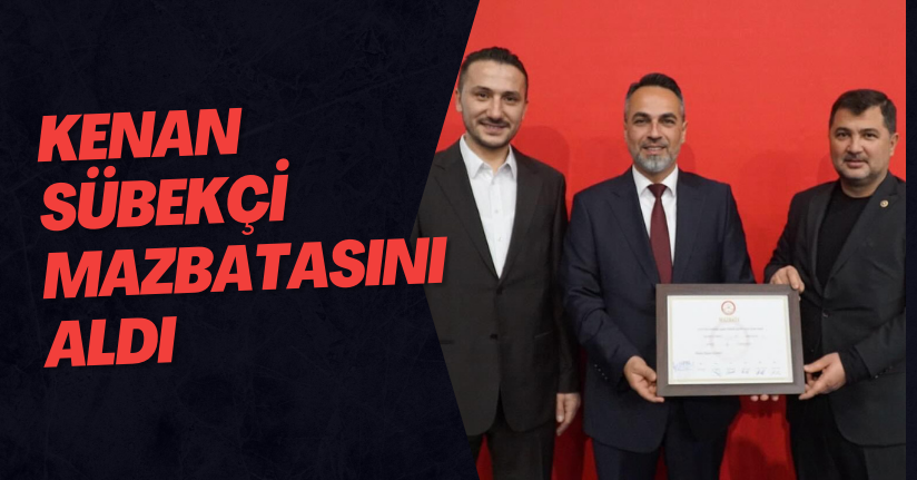 Kenan Sübekçi Mazbatasını Aldı