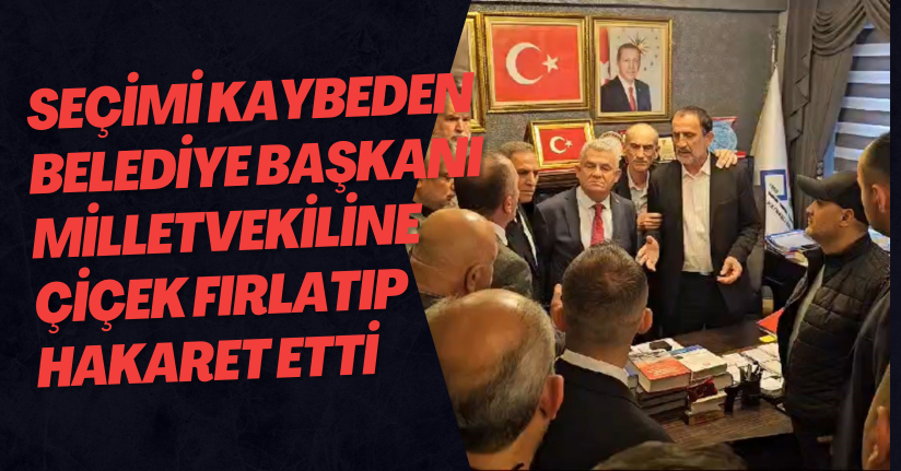 Seçimi Kaybeden Belediye Başkanı Milletvekiline Çiçek Fırlatıp Hakaret Etti