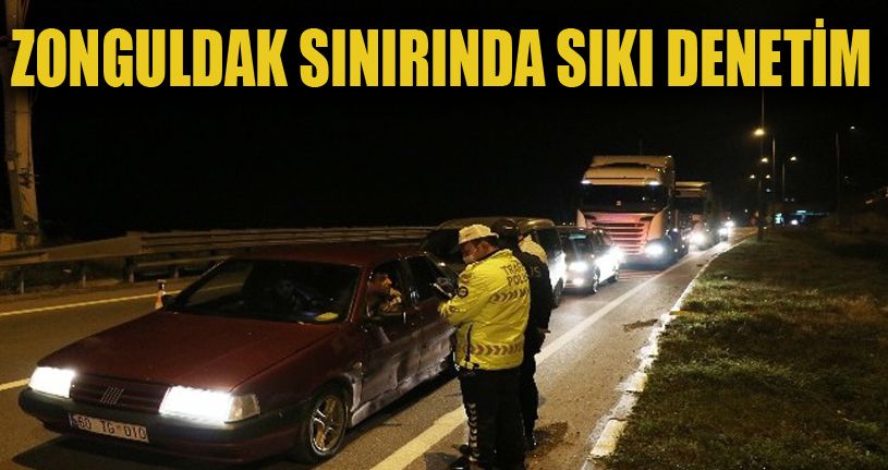 Zonguldak'a giriş ve çıkışlara izin verilmiyor