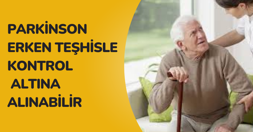 Parkinson erken teşhisle kontrol altına alınabilir