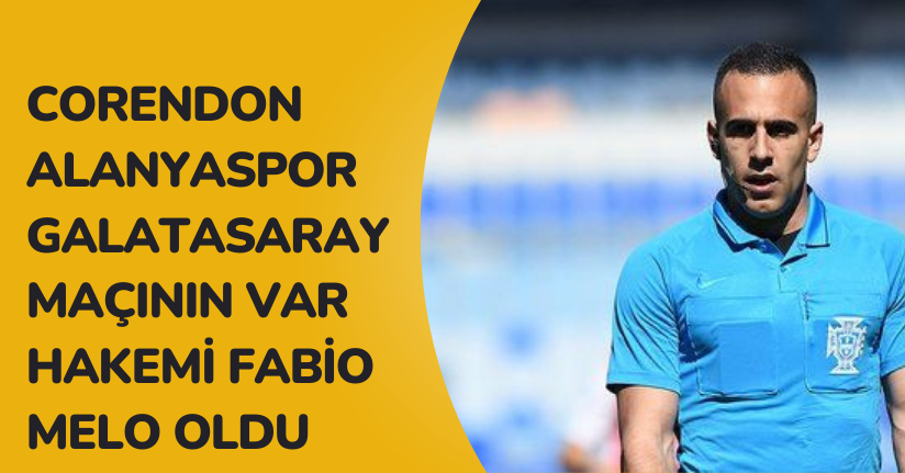 Corendon Alanyaspor - Galatasaray maçının VAR hakemi Fabio Melo oldu