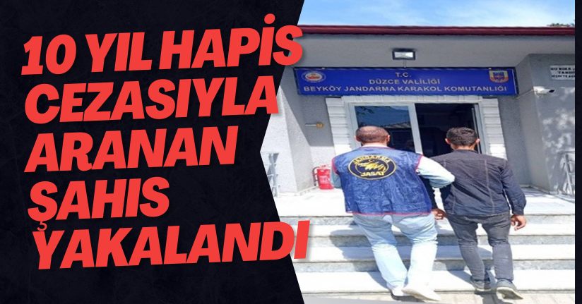 10 Yıl Hapis Cezasıyla Aranan Şahıs Yakalandı