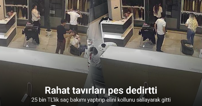 25 bin TL’lik saç bakımı yaptırıp elini kollunu sallayarak gitti