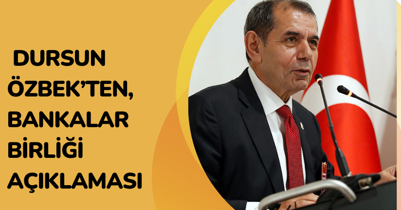 Dursun Özbek’ten, Bankalar Birliği açıklaması!