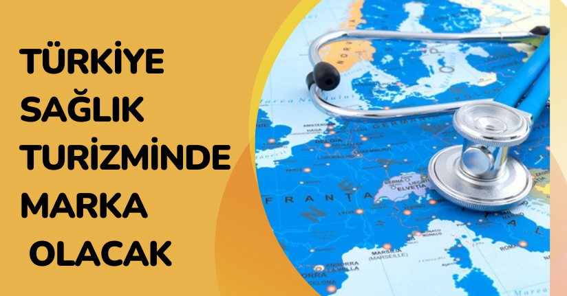 Türkiye sağlık turizminde marka olacak