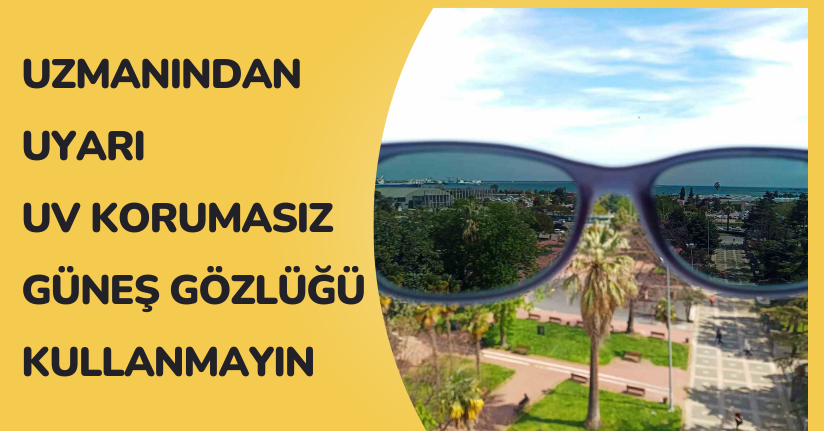 Uzmanından uyarı: “UV korumasız güneş gözlüğü kullanmayın”