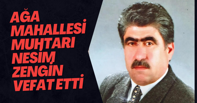 Ağa Mahallesi Muhtarı Nesim Zengin Vefat Etti