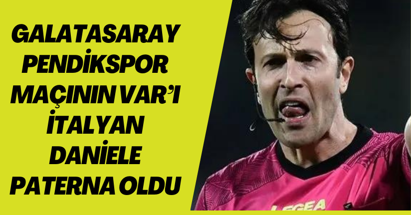 Galatasaray - Pendikspor maçının VAR’ı İtalyan Daniele Paterna oldu